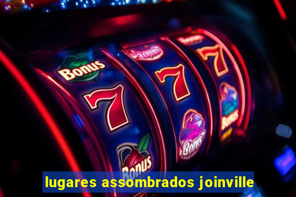 lugares assombrados joinville